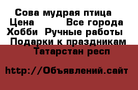 Сова-мудрая птица › Цена ­ 550 - Все города Хобби. Ручные работы » Подарки к праздникам   . Татарстан респ.